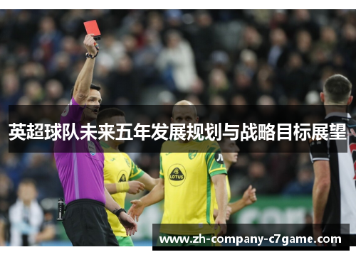英超球队未来五年发展规划与战略目标展望 英超球队未来五年发展规划与战略目标展望