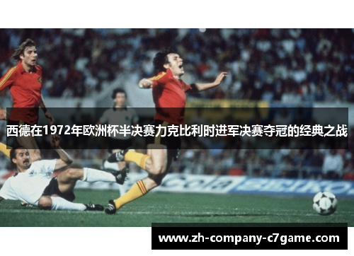 西德在1972年欧洲杯半决赛力克比利时进军决赛夺冠的经典之战 西德在1972年欧洲杯半决赛力克比利时进军决赛夺冠的经典之战