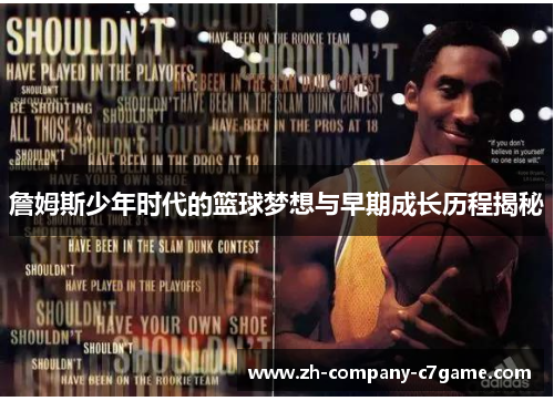 詹姆斯少年时代的篮球梦想与早期成长历程揭秘 詹姆斯少年时代的篮球梦想与早期成长历程揭秘