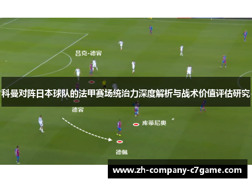 科曼对阵日本球队的法甲赛场统治力深度解析与战术价值评估研究 科曼对阵日本球队的法甲赛场统治力深度解析与战术价值评估研究