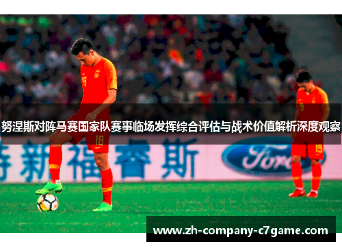 努涅斯对阵马赛国家队赛事临场发挥综合评估与战术价值解析深度观察