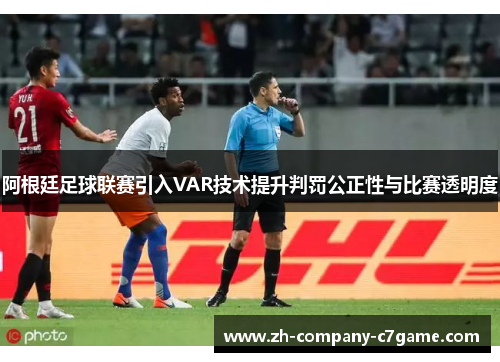 阿根廷足球联赛引入VAR技术提升判罚公正性与比赛透明度 阿根廷足球联赛引入VAR技术提升判罚公正性与比赛透明度